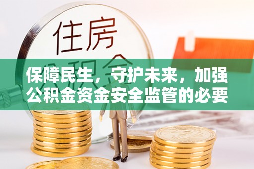 汤原保障民生，守护未来，加强公积金资金安全监管的必要性与实践
