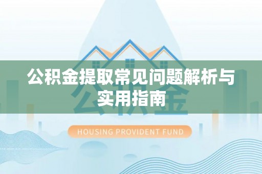 汤原公积金提取常见问题解析与实用指南