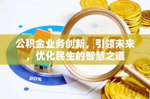 汤原公积金业务创新，引领未来，优化民生的智慧之道