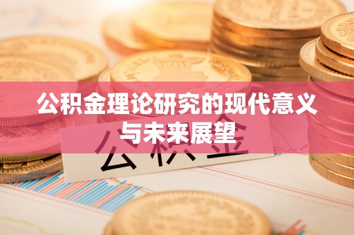 汤原公积金理论研究的现代意义与未来展望