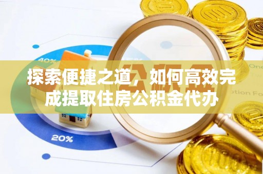 汤原探索便捷之道，如何高效完成提取住房公积金代办