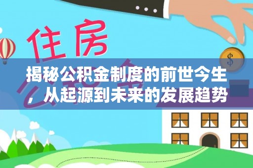 汤原揭秘公积金制度的前世今生，从起源到未来的发展趋势