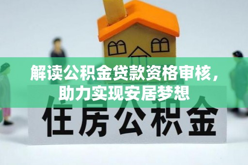 汤原解读公积金贷款资格审核，助力实现安居梦想
