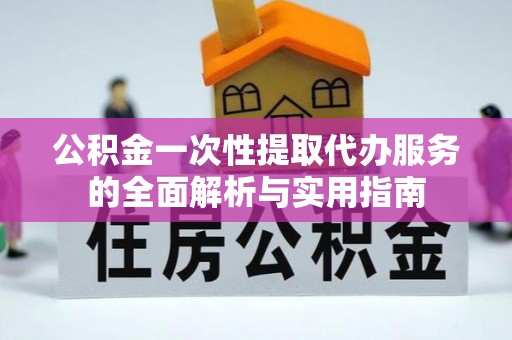 汤原公积金一次性提取代办服务的全面解析与实用指南