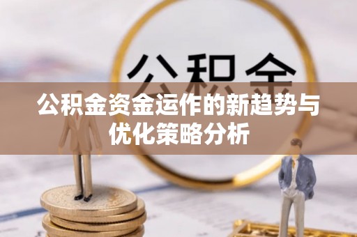 汤原公积金资金运作的新趋势与优化策略分析