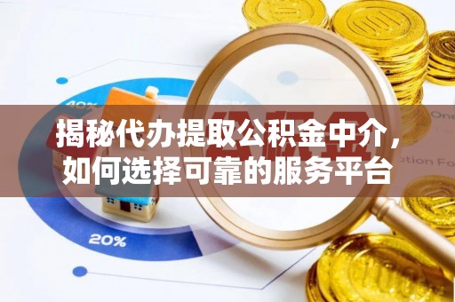 汤原揭秘代办提取公积金中介，如何选择可靠的服务平台