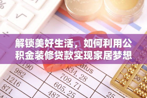 汤原解锁美好生活，如何利用公积金装修贷款实现家居梦想