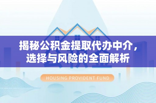 汤原揭秘公积金提取代办中介，选择与风险的全面解析