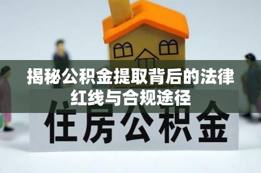汤原揭秘公积金提取背后的法律红线与合规途径