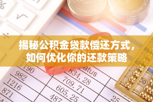 汤原揭秘公积金贷款偿还方式，如何优化你的还款策略