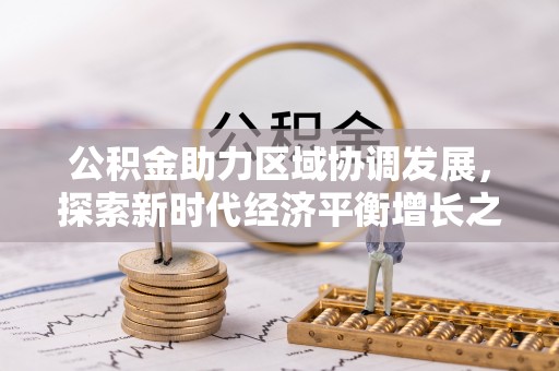 汤原公积金助力区域协调发展，探索新时代经济平衡增长之道