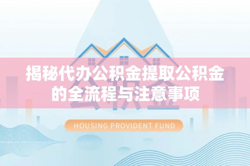 汤原揭秘代办公积金提取公积金的全流程与注意事项
