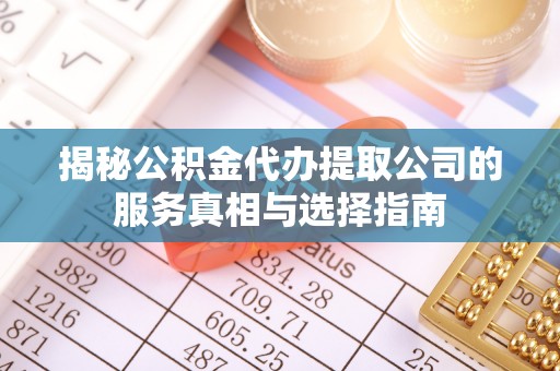 汤原揭秘公积金代办提取公司的服务真相与选择指南