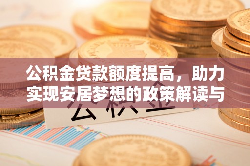 汤原公积金贷款额度提高，助力实现安居梦想的政策解读与未来展望