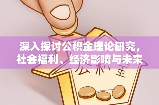 汤原深入探讨公积金理论研究，社会福利、经济影响与未来展望