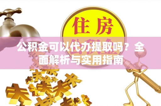 汤原公积金可以代办提取吗？全面解析与实用指南