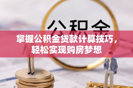 汤原掌握公积金贷款计算技巧，轻松实现购房梦想