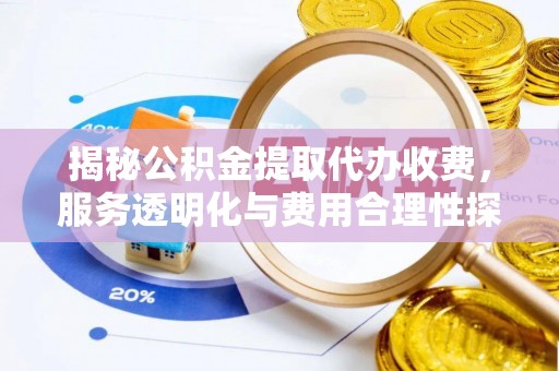 汤原揭秘公积金提取代办收费，服务透明化与费用合理性探讨