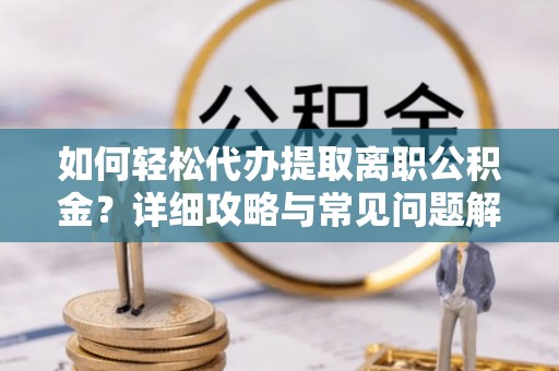 汤原如何轻松代办提取离职公积金？详细攻略与常见问题解析