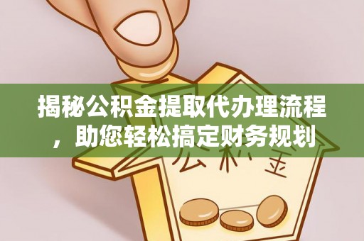 汤原揭秘公积金提取代办理流程，助您轻松搞定财务规划