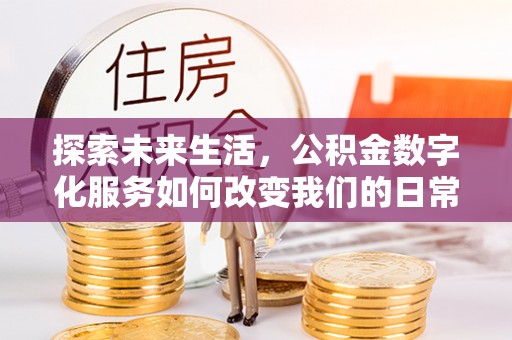汤原探索未来生活，公积金数字化服务如何改变我们的日常