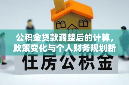 汤原公积金贷款调整后的计算，政策变化与个人财务规划新思路