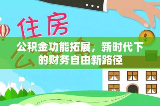 汤原公积金功能拓展，新时代下的财务自由新路径