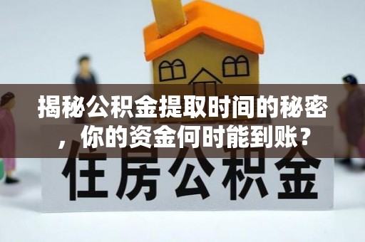汤原揭秘公积金提取时间的秘密，你的资金何时能到账？