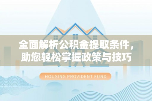 汤原全面解析公积金提取条件，助您轻松掌握政策与技巧