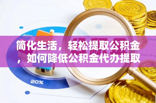 汤原简化生活，轻松提取公积金，如何降低公积金代办提取的费用？